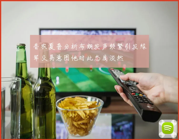 香农夏普分析布朗发声频繁引发绿军交易意图他对此态度淡然